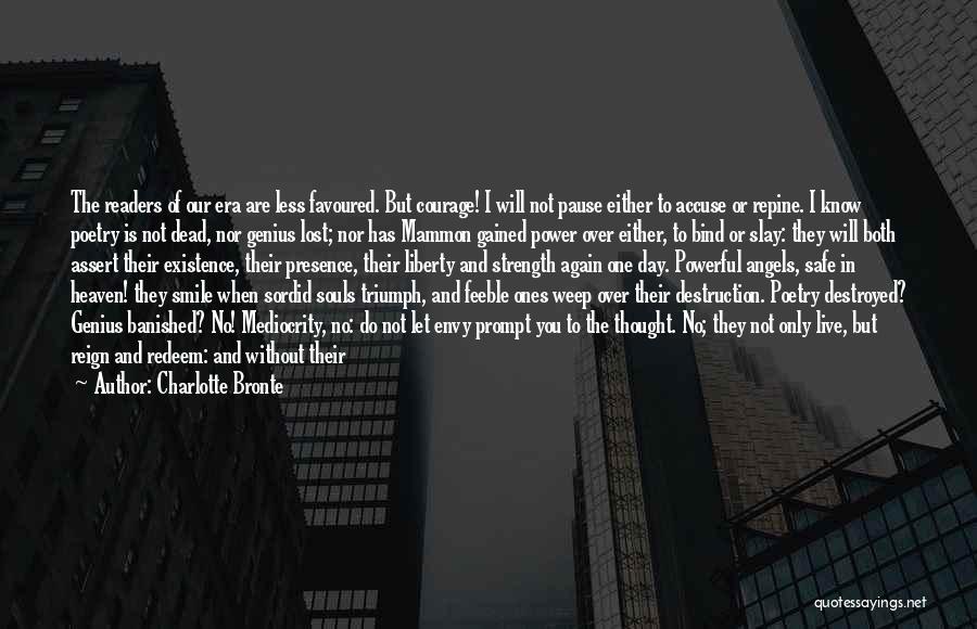 Charlotte Bronte Quotes: The Readers Of Our Era Are Less Favoured. But Courage! I Will Not Pause Either To Accuse Or Repine. I