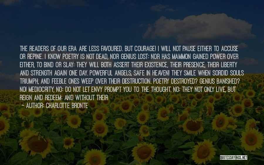 Charlotte Bronte Quotes: The Readers Of Our Era Are Less Favoured. But Courage! I Will Not Pause Either To Accuse Or Repine. I