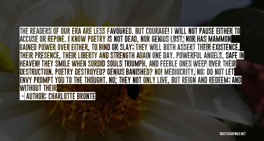 Charlotte Bronte Quotes: The Readers Of Our Era Are Less Favoured. But Courage! I Will Not Pause Either To Accuse Or Repine. I