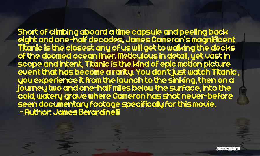 James Berardinelli Quotes: Short Of Climbing Aboard A Time Capsule And Peeling Back Eight And One-half Decades, James Cameron's Magnificent Titanic Is The