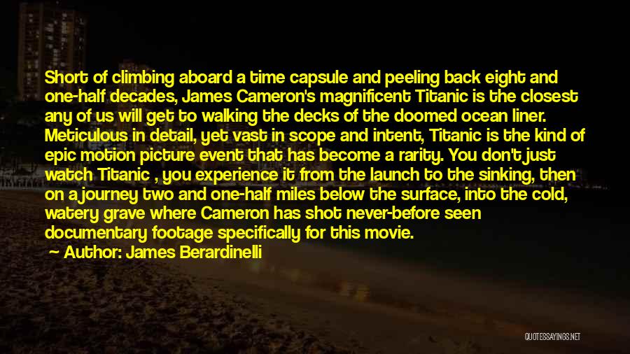 James Berardinelli Quotes: Short Of Climbing Aboard A Time Capsule And Peeling Back Eight And One-half Decades, James Cameron's Magnificent Titanic Is The