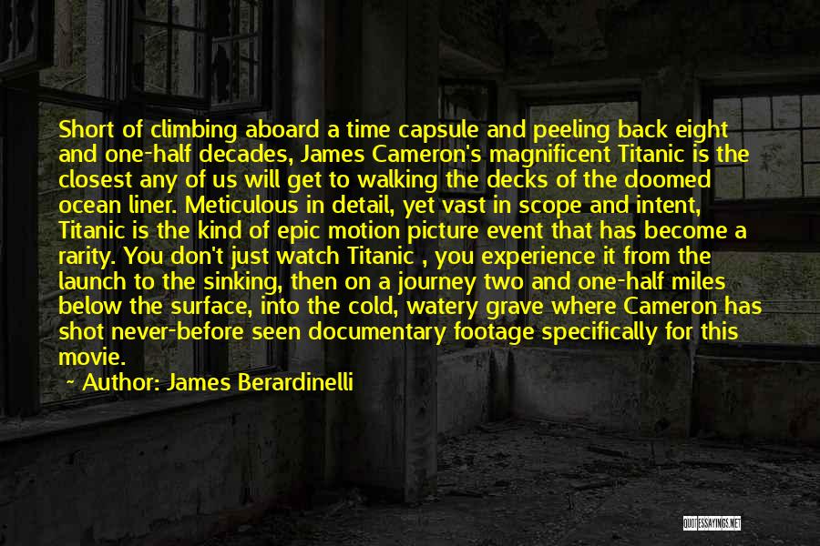 James Berardinelli Quotes: Short Of Climbing Aboard A Time Capsule And Peeling Back Eight And One-half Decades, James Cameron's Magnificent Titanic Is The