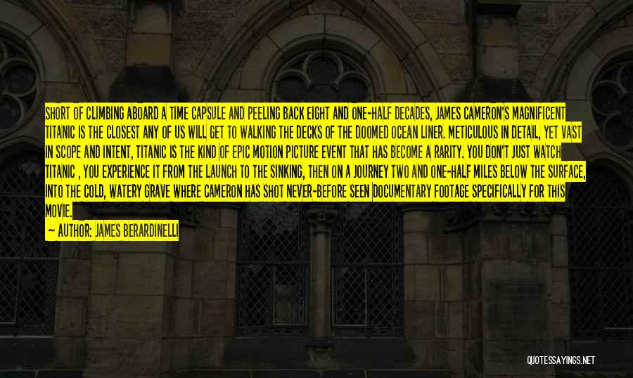 James Berardinelli Quotes: Short Of Climbing Aboard A Time Capsule And Peeling Back Eight And One-half Decades, James Cameron's Magnificent Titanic Is The