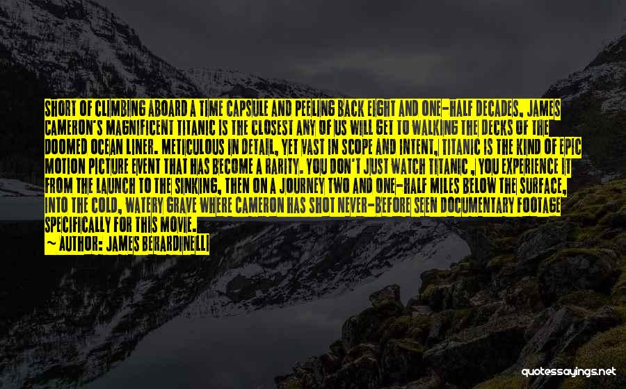 James Berardinelli Quotes: Short Of Climbing Aboard A Time Capsule And Peeling Back Eight And One-half Decades, James Cameron's Magnificent Titanic Is The