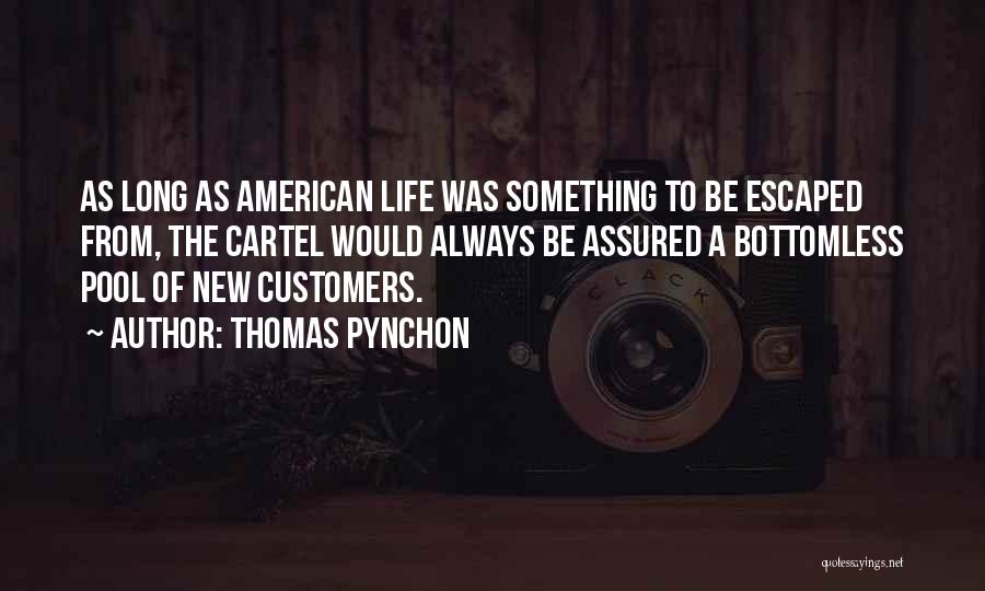 Thomas Pynchon Quotes: As Long As American Life Was Something To Be Escaped From, The Cartel Would Always Be Assured A Bottomless Pool