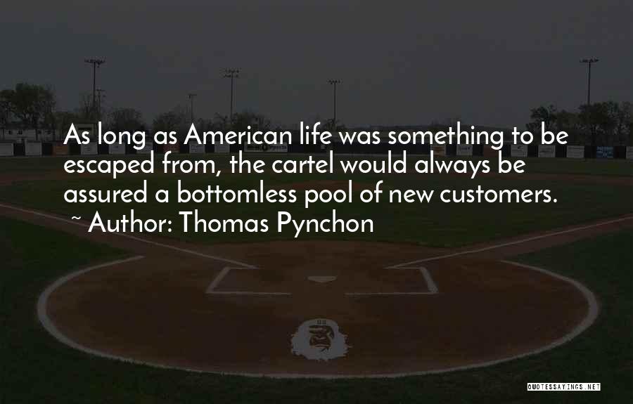 Thomas Pynchon Quotes: As Long As American Life Was Something To Be Escaped From, The Cartel Would Always Be Assured A Bottomless Pool