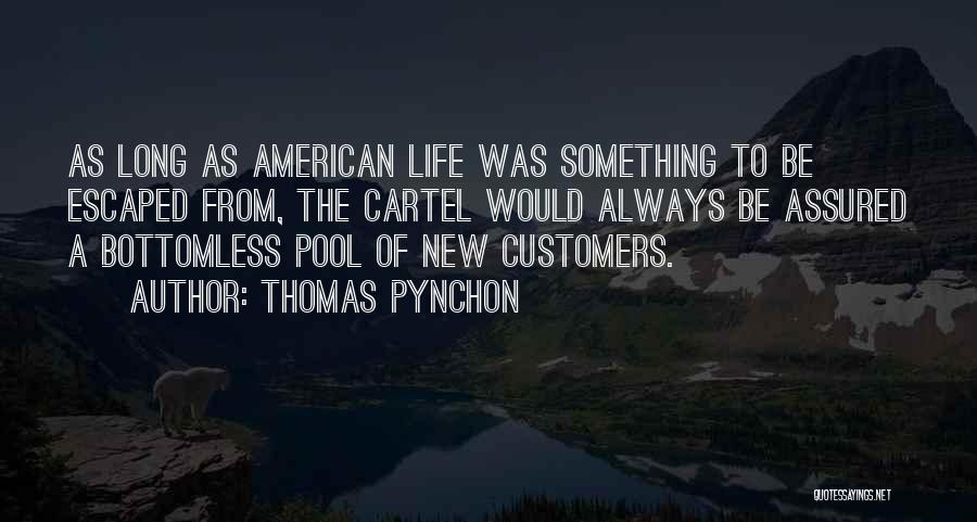 Thomas Pynchon Quotes: As Long As American Life Was Something To Be Escaped From, The Cartel Would Always Be Assured A Bottomless Pool