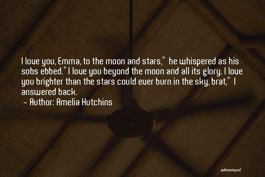 Amelia Hutchins Quotes: I Love You, Emma, To The Moon And Stars, He Whispered As His Sobs Ebbed.i Love You Beyond The Moon