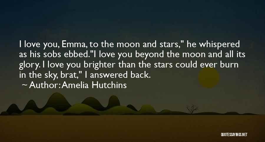 Amelia Hutchins Quotes: I Love You, Emma, To The Moon And Stars, He Whispered As His Sobs Ebbed.i Love You Beyond The Moon