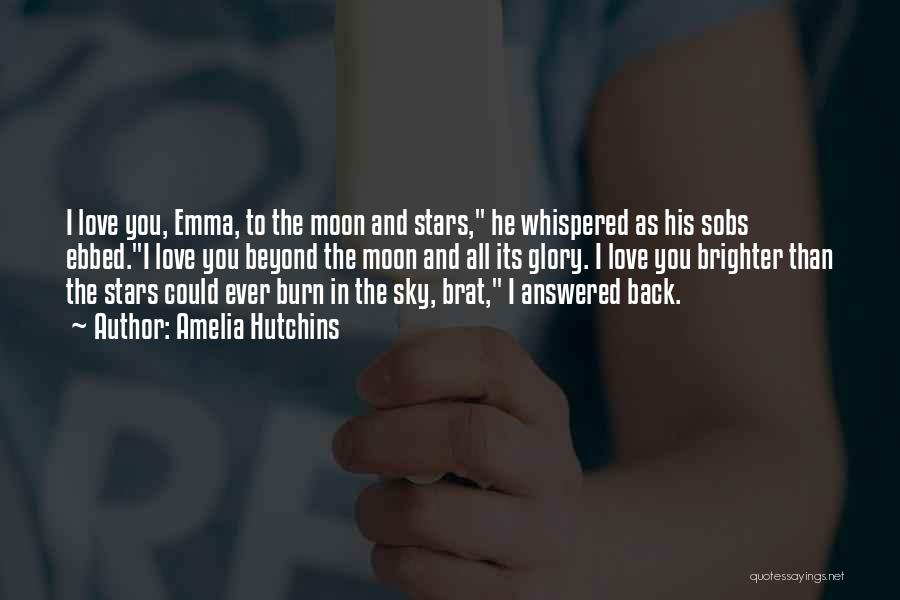 Amelia Hutchins Quotes: I Love You, Emma, To The Moon And Stars, He Whispered As His Sobs Ebbed.i Love You Beyond The Moon