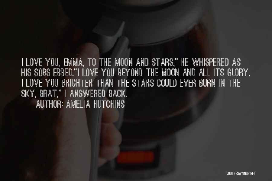 Amelia Hutchins Quotes: I Love You, Emma, To The Moon And Stars, He Whispered As His Sobs Ebbed.i Love You Beyond The Moon