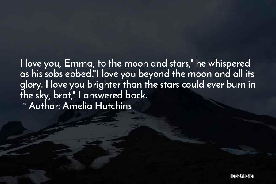 Amelia Hutchins Quotes: I Love You, Emma, To The Moon And Stars, He Whispered As His Sobs Ebbed.i Love You Beyond The Moon