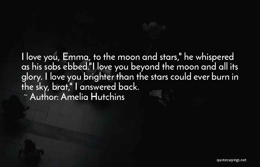 Amelia Hutchins Quotes: I Love You, Emma, To The Moon And Stars, He Whispered As His Sobs Ebbed.i Love You Beyond The Moon