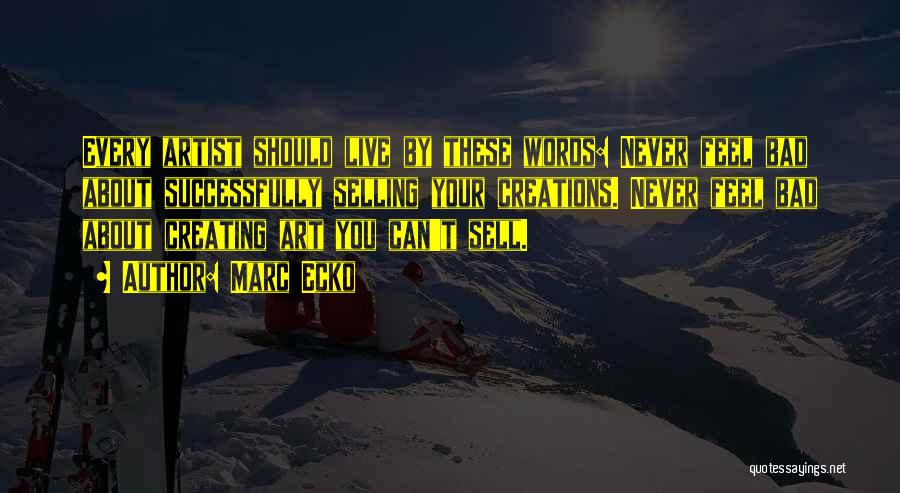 Marc Ecko Quotes: Every Artist Should Live By These Words: Never Feel Bad About Successfully Selling Your Creations. Never Feel Bad About Creating