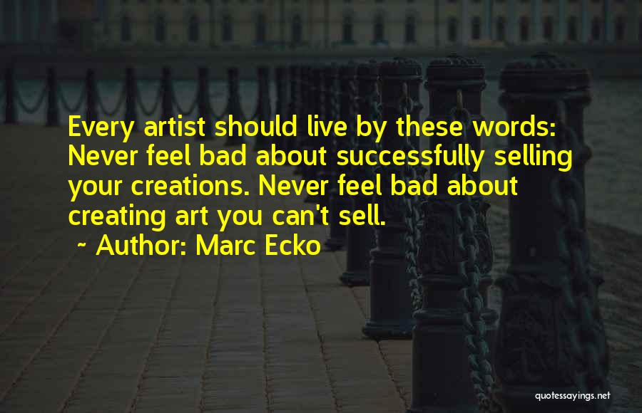 Marc Ecko Quotes: Every Artist Should Live By These Words: Never Feel Bad About Successfully Selling Your Creations. Never Feel Bad About Creating