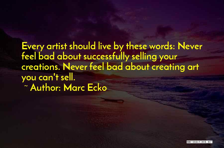 Marc Ecko Quotes: Every Artist Should Live By These Words: Never Feel Bad About Successfully Selling Your Creations. Never Feel Bad About Creating