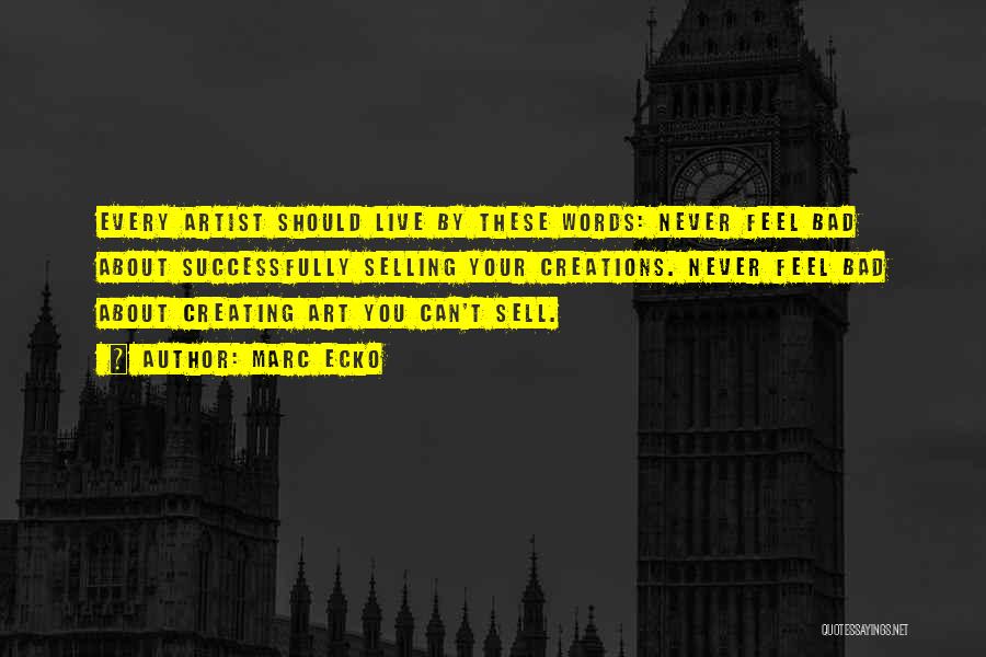 Marc Ecko Quotes: Every Artist Should Live By These Words: Never Feel Bad About Successfully Selling Your Creations. Never Feel Bad About Creating