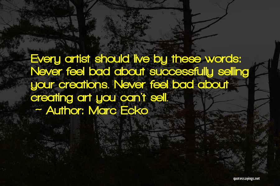 Marc Ecko Quotes: Every Artist Should Live By These Words: Never Feel Bad About Successfully Selling Your Creations. Never Feel Bad About Creating
