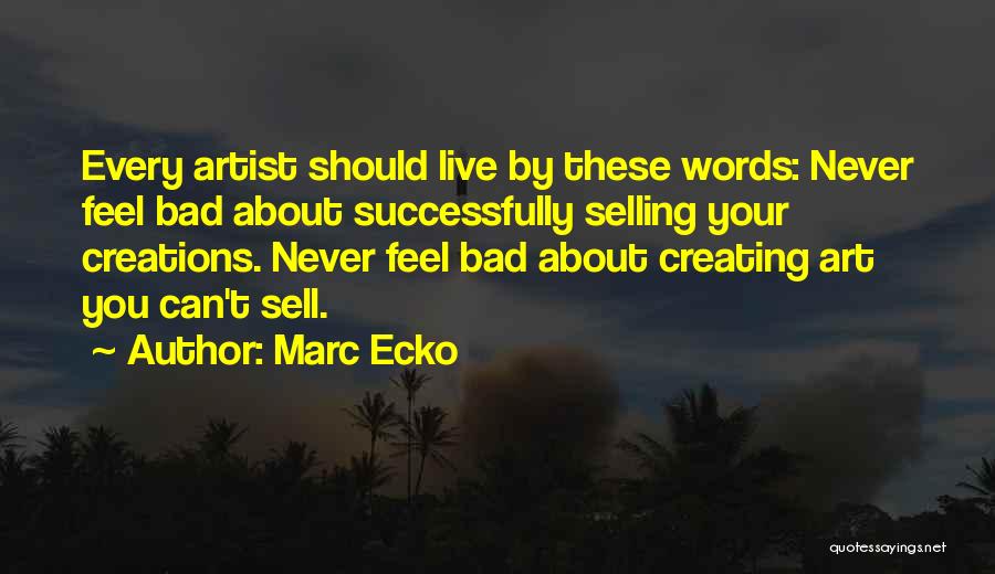 Marc Ecko Quotes: Every Artist Should Live By These Words: Never Feel Bad About Successfully Selling Your Creations. Never Feel Bad About Creating