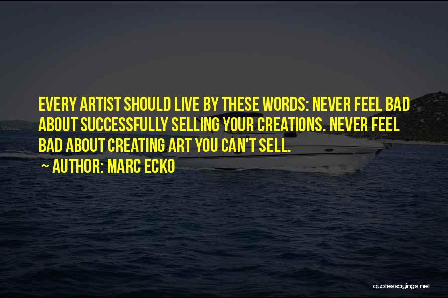 Marc Ecko Quotes: Every Artist Should Live By These Words: Never Feel Bad About Successfully Selling Your Creations. Never Feel Bad About Creating