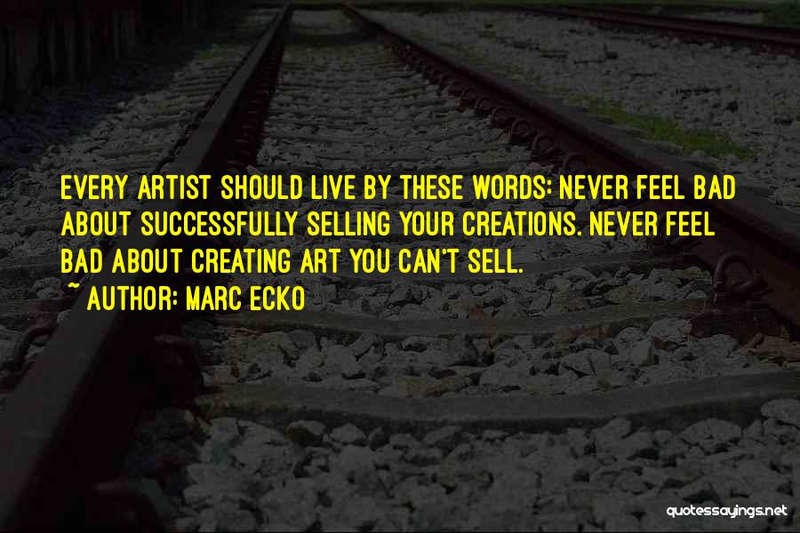 Marc Ecko Quotes: Every Artist Should Live By These Words: Never Feel Bad About Successfully Selling Your Creations. Never Feel Bad About Creating