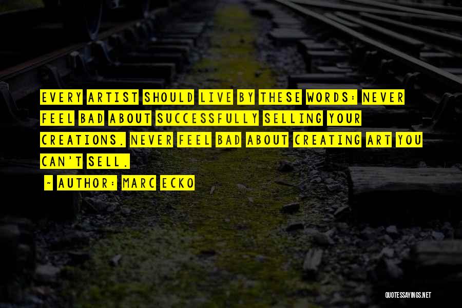 Marc Ecko Quotes: Every Artist Should Live By These Words: Never Feel Bad About Successfully Selling Your Creations. Never Feel Bad About Creating