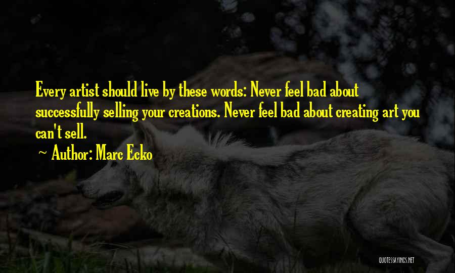 Marc Ecko Quotes: Every Artist Should Live By These Words: Never Feel Bad About Successfully Selling Your Creations. Never Feel Bad About Creating