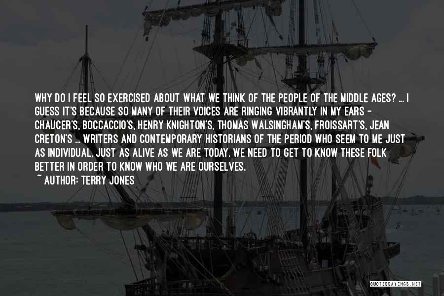 Terry Jones Quotes: Why Do I Feel So Exercised About What We Think Of The People Of The Middle Ages? ... I Guess