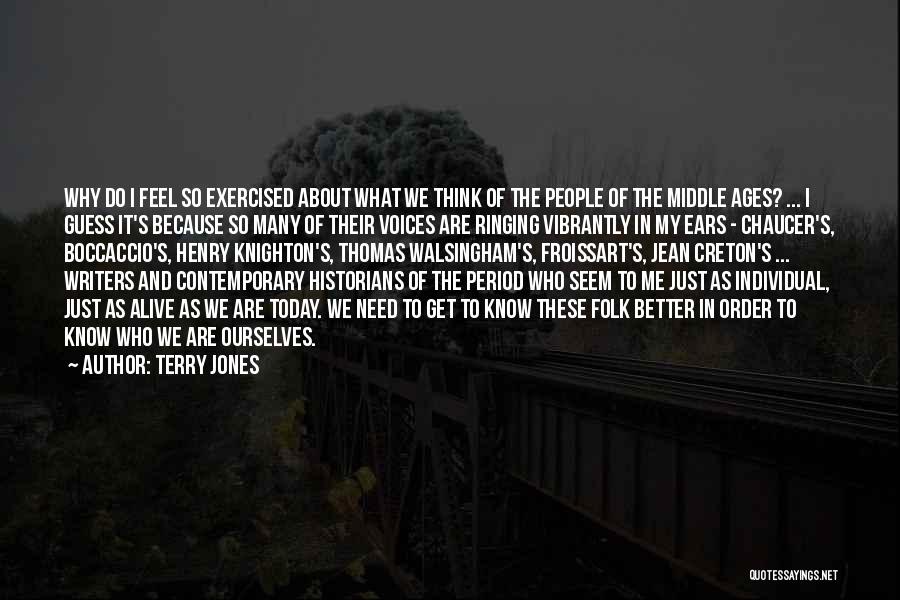 Terry Jones Quotes: Why Do I Feel So Exercised About What We Think Of The People Of The Middle Ages? ... I Guess