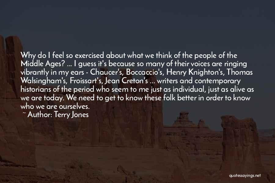 Terry Jones Quotes: Why Do I Feel So Exercised About What We Think Of The People Of The Middle Ages? ... I Guess