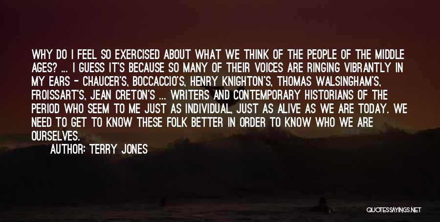 Terry Jones Quotes: Why Do I Feel So Exercised About What We Think Of The People Of The Middle Ages? ... I Guess