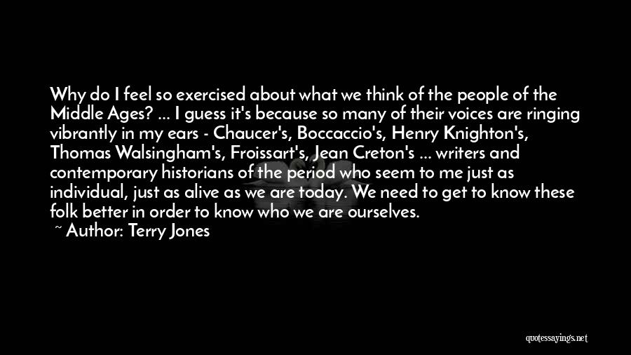 Terry Jones Quotes: Why Do I Feel So Exercised About What We Think Of The People Of The Middle Ages? ... I Guess