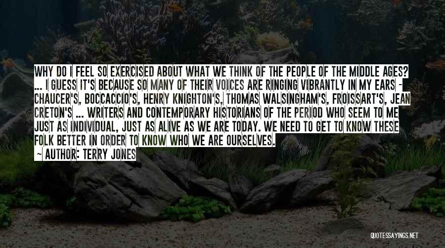 Terry Jones Quotes: Why Do I Feel So Exercised About What We Think Of The People Of The Middle Ages? ... I Guess