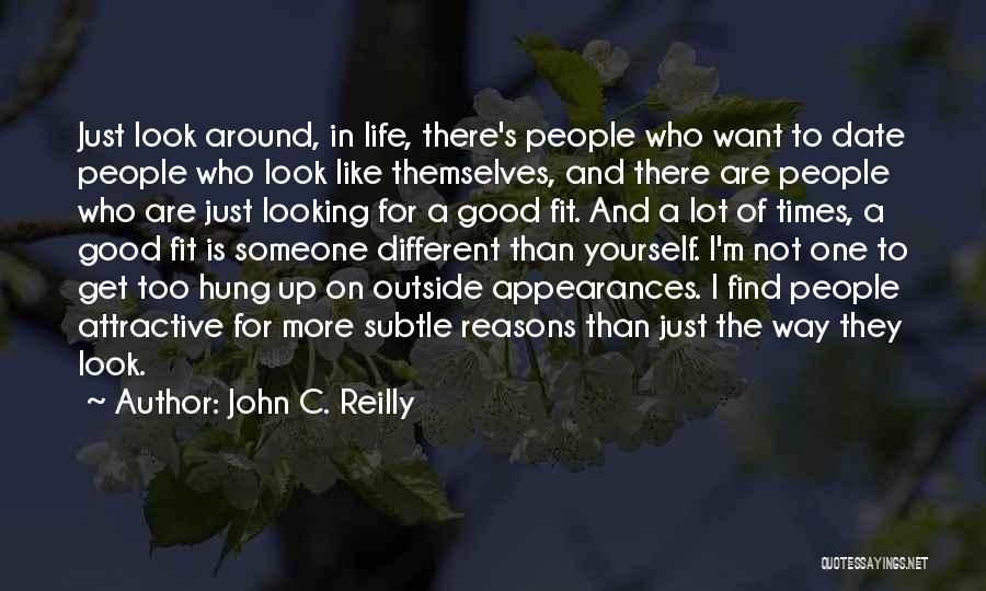 John C. Reilly Quotes: Just Look Around, In Life, There's People Who Want To Date People Who Look Like Themselves, And There Are People