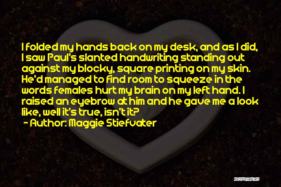 Maggie Stiefvater Quotes: I Folded My Hands Back On My Desk, And As I Did, I Saw Paul's Slanted Handwriting Standing Out Against