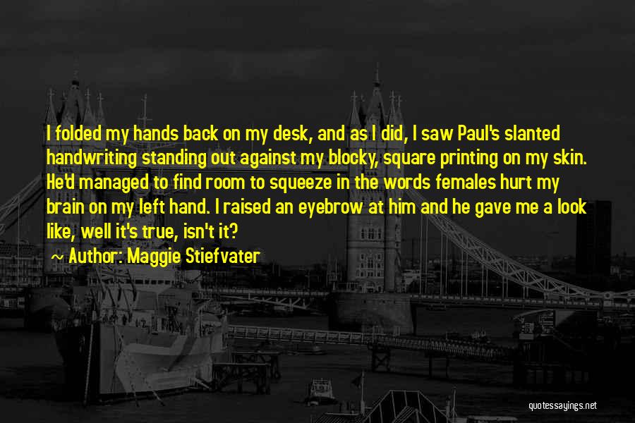 Maggie Stiefvater Quotes: I Folded My Hands Back On My Desk, And As I Did, I Saw Paul's Slanted Handwriting Standing Out Against