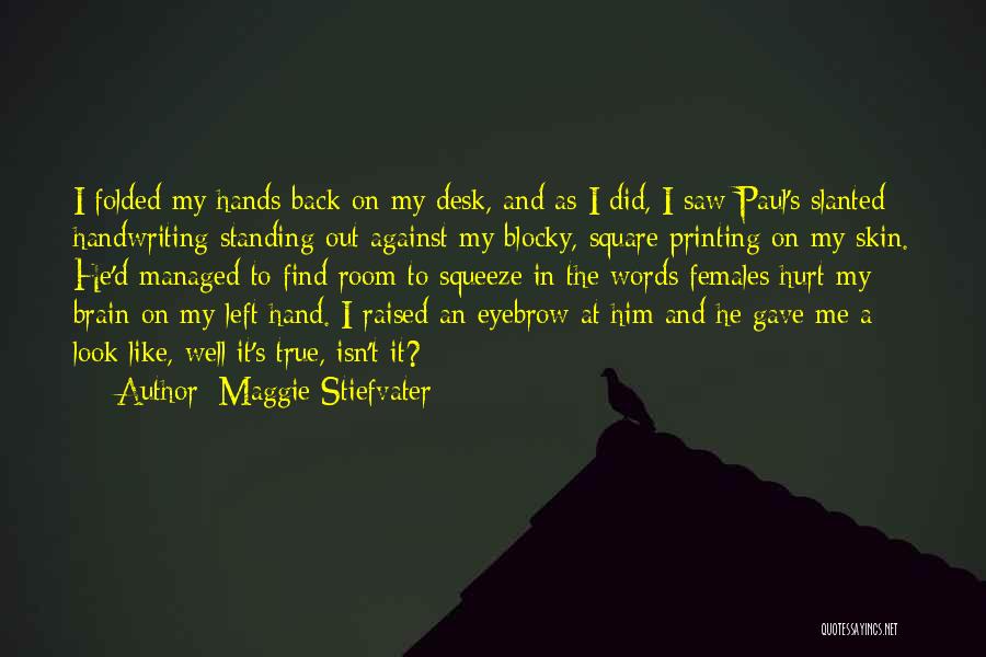 Maggie Stiefvater Quotes: I Folded My Hands Back On My Desk, And As I Did, I Saw Paul's Slanted Handwriting Standing Out Against