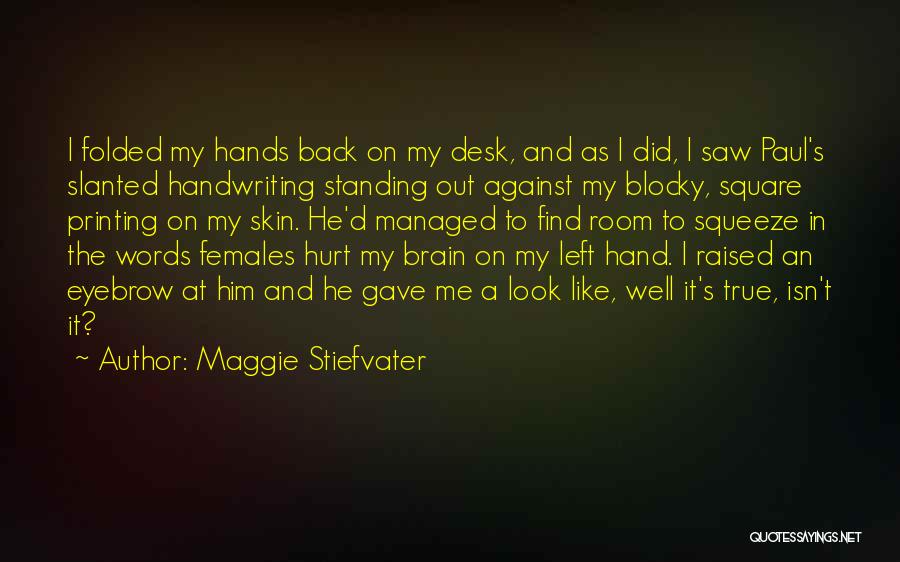 Maggie Stiefvater Quotes: I Folded My Hands Back On My Desk, And As I Did, I Saw Paul's Slanted Handwriting Standing Out Against