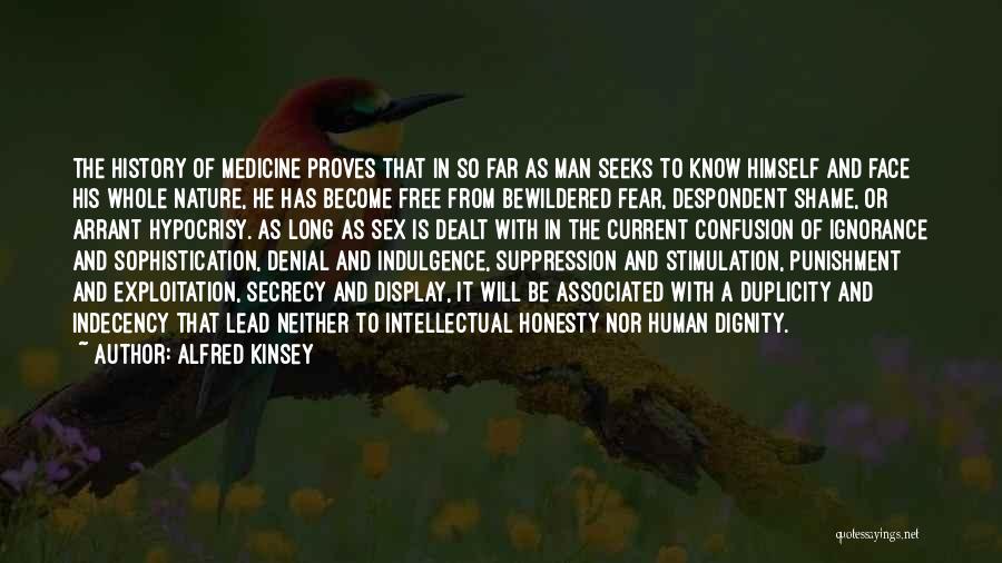 Alfred Kinsey Quotes: The History Of Medicine Proves That In So Far As Man Seeks To Know Himself And Face His Whole Nature,