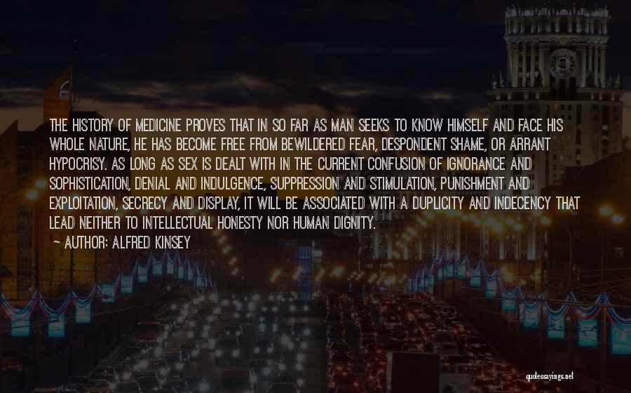 Alfred Kinsey Quotes: The History Of Medicine Proves That In So Far As Man Seeks To Know Himself And Face His Whole Nature,