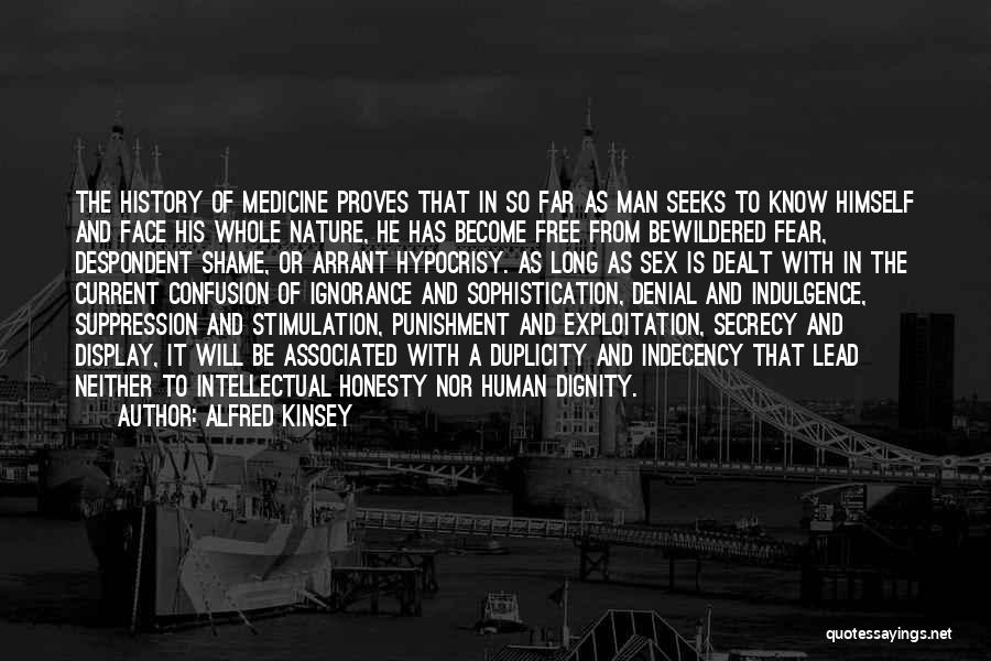 Alfred Kinsey Quotes: The History Of Medicine Proves That In So Far As Man Seeks To Know Himself And Face His Whole Nature,