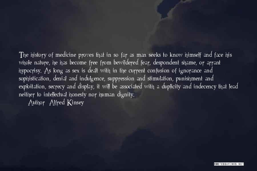 Alfred Kinsey Quotes: The History Of Medicine Proves That In So Far As Man Seeks To Know Himself And Face His Whole Nature,