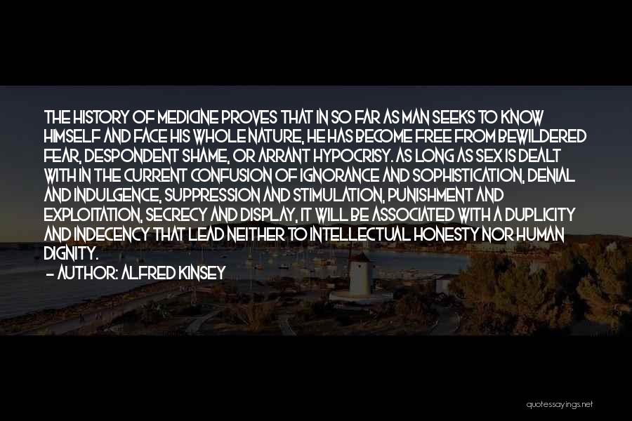 Alfred Kinsey Quotes: The History Of Medicine Proves That In So Far As Man Seeks To Know Himself And Face His Whole Nature,