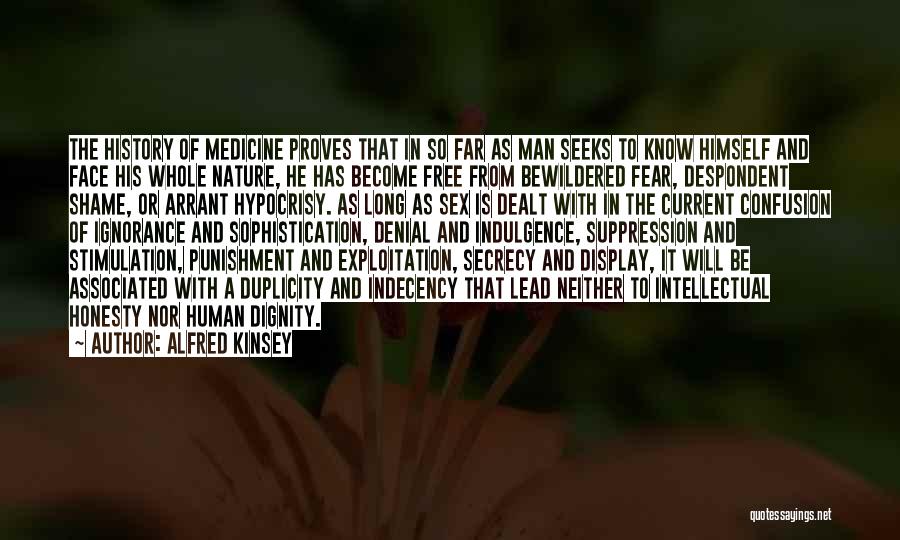 Alfred Kinsey Quotes: The History Of Medicine Proves That In So Far As Man Seeks To Know Himself And Face His Whole Nature,