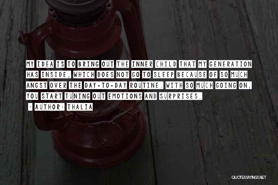 Thalia Quotes: My Idea Is To Bring Out The Inner Child That My Generation Has Inside, Which Does Not Go To Sleep