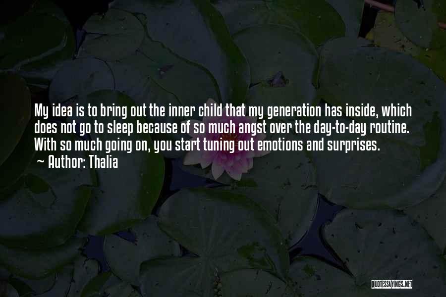 Thalia Quotes: My Idea Is To Bring Out The Inner Child That My Generation Has Inside, Which Does Not Go To Sleep