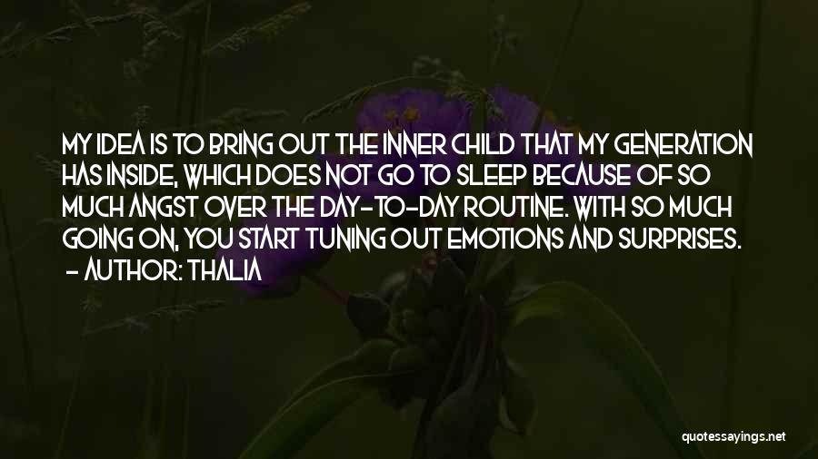Thalia Quotes: My Idea Is To Bring Out The Inner Child That My Generation Has Inside, Which Does Not Go To Sleep