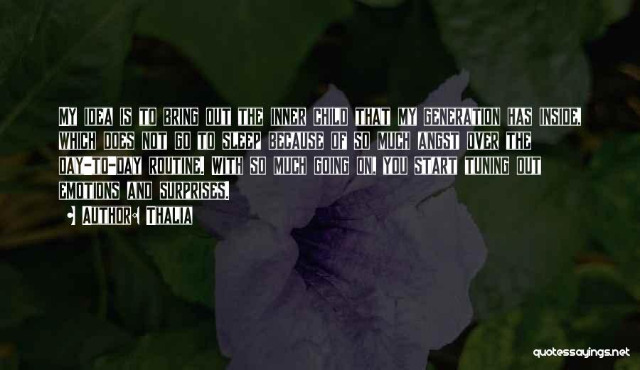 Thalia Quotes: My Idea Is To Bring Out The Inner Child That My Generation Has Inside, Which Does Not Go To Sleep