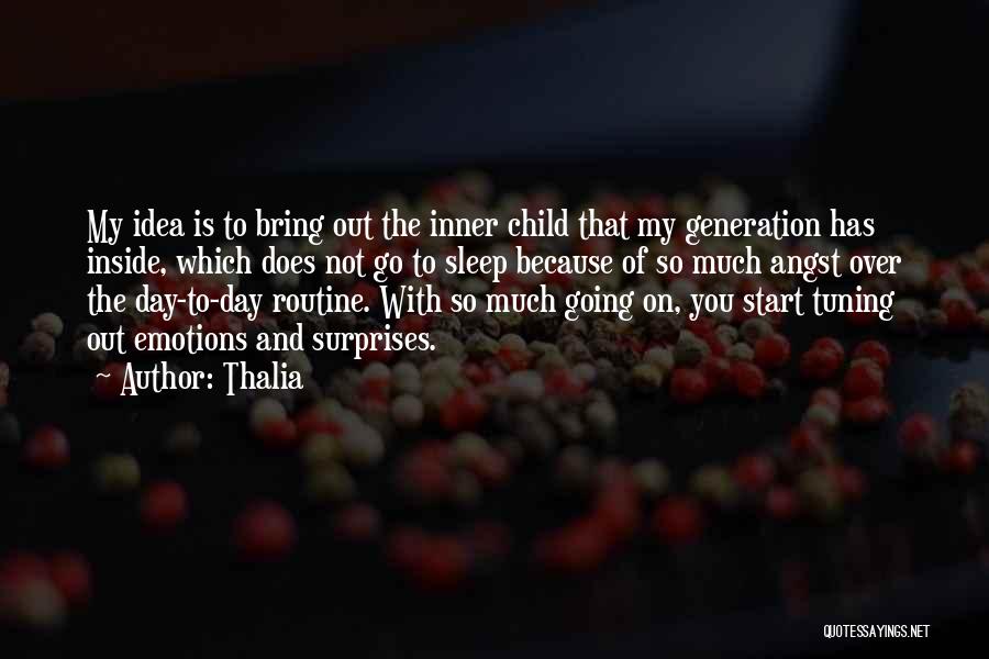 Thalia Quotes: My Idea Is To Bring Out The Inner Child That My Generation Has Inside, Which Does Not Go To Sleep