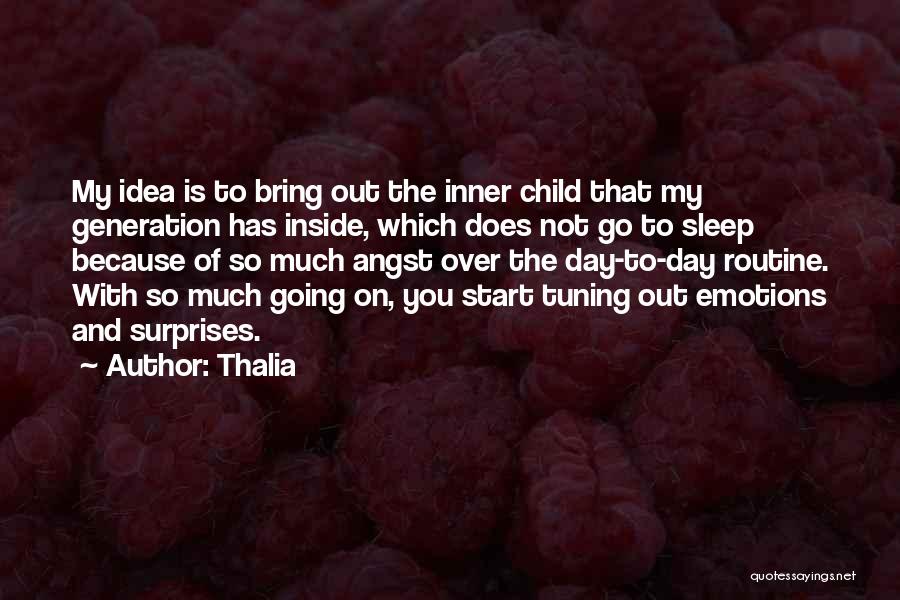 Thalia Quotes: My Idea Is To Bring Out The Inner Child That My Generation Has Inside, Which Does Not Go To Sleep